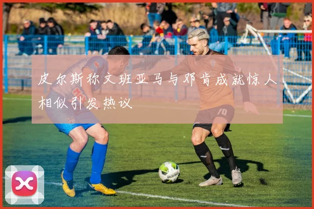 皮尔斯称文班亚马与邓肯成就惊人相似引发热议